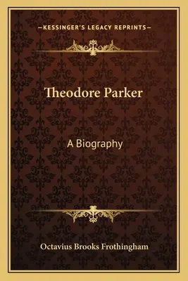 Theodore Parker: A Biography