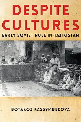 A kultúrák ellenére: Korai szovjet uralom Tádzsikisztánban - Despite Cultures: Early Soviet Rule in Tajikistan