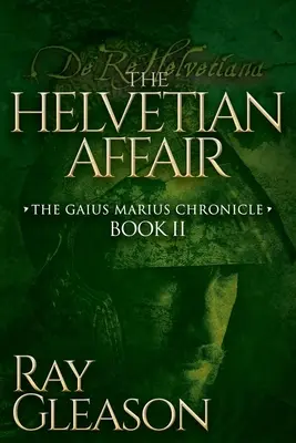 A helvéciai affér: A Gaius Marius krónika II. könyve - The Helvetian Affair: Book II of the Gaius Marius Chronicle