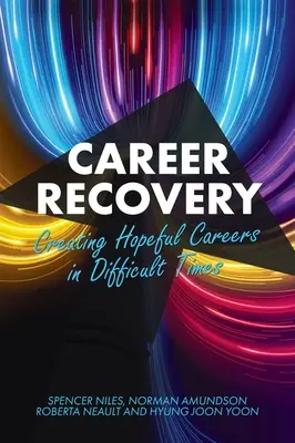 Karrier-helyreállítás: Reményteli karrierek létrehozása nehéz időkben - Career Recovery: Creating Hopeful Careers in Difficult Times