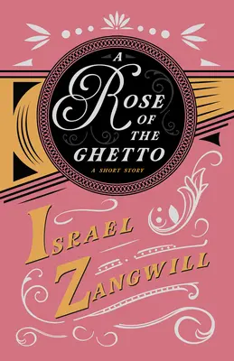 A gettó rózsája - Egy rövid történet: J. A. Hammerton: Egy fejezet a mai angol humoristákból. - A Rose of the Ghetto - A Short Story: With a Chapter From English Humorists of To-day by J. A. Hammerton