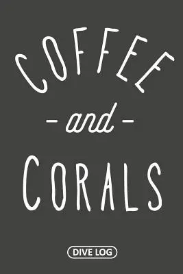 Kávé és korallok: (6 x 9) - Coffee and Corals: Dive Log for 100 Dives (6 x 9)