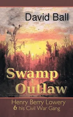 Mocsári törvényen kívüli: Henry Berry Lowery és polgárháborús bandája - Swamp Outlaw: Henry Berry Lowery and His Civil War Gang