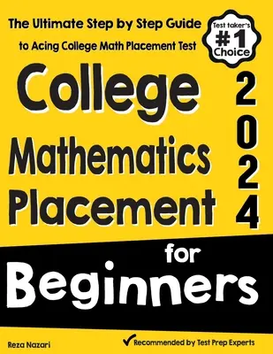 Főiskolai matematikai helyezés kezdőknek: A végső lépésről lépésre útmutató a főiskolai matematikai felvételi vizsga teljesítéséhez - College Mathematics Placement for Beginners: The Ultimate Step by Step Guide to Acing College Math Placement Test