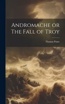 Andromache vagy Trója bukása - Andromache or The Fall of Troy