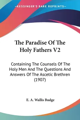 A Szent Atyák Paradicsoma V2: A szent férfiak tanácsait és az aszketikus testvérek kérdéseit és válaszait tartalmazó kötet. - The Paradise Of The Holy Fathers V2: Containing The Counsels Of The Holy Men And The Questions And Answers Of The Ascetic Brethren