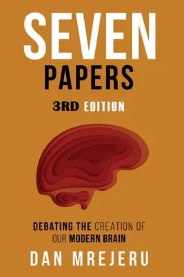 Hét dolgozat: Vizsgálódási tanulmányok gyűjteménye a modern agy teremtéséről - Seven Papers: A collection of investigative papers on the creation of the modern brain