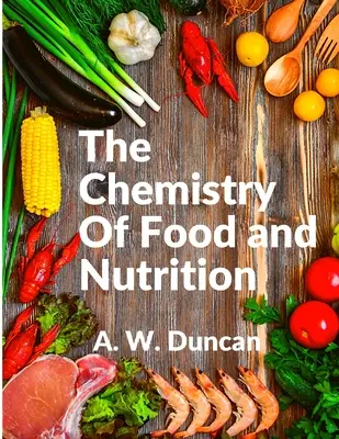 Az élelmiszerek és a táplálkozás kémiája: Széleskörű áttekintés arról, hogyan eszünk, és minden rossz nyúlánkról - The Chemistry Of Food and Nutrition: A Broad View of How We Eat and All of Our Bad Habbits