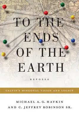 A világ végéig: Kálvin missziós víziója és öröksége - To the Ends of the Earth: Calvin's Missional Vision and Legacy