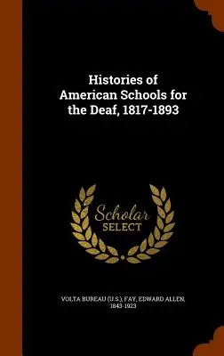 Az amerikai siketiskolák története, 1817-1893 (Volta Bureau (U S. ).) - Histories of American Schools for the Deaf, 1817-1893 (Volta Bureau (U S. ).)