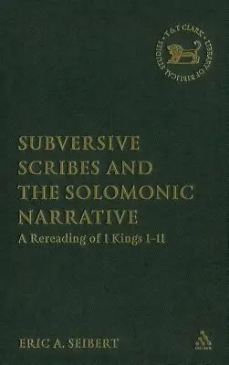 A felforgató írástudók és a salamoni elbeszélés: Az 1 Királyok 1-11 újraolvasása - Subversive Scribes and the Solomonic Narrative: A Rereading of 1 Kings 1-11