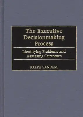 A vezetői döntéshozatali folyamat: A problémák azonosítása és az eredmények értékelése - The Executive Decisionmaking Process: Identifying Problems and Assessing Outcomes