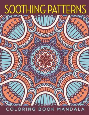 Nyugtató minták: Színezőkönyv mandala - Soothing Patterns: Coloring Book Mandala