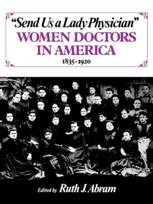 Send Us a Lady Physician: Női orvosok Amerikában, 1835-1920 - Send Us a Lady Physician: Women Doctors in America, 1835-1920