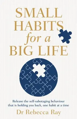 Kis szokások a nagy életért: Szabadulj meg a téged visszatartó, önszabotáló viselkedésmódoktól, egyszerre csak egy szokástól - Small Habits for a Big Life: Release the Self-Sabotaging Behaviour That Is Holding You Back, One Habit at a Time