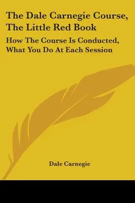 A Dale Carnegie tanfolyam, A kis piros könyv: Hogyan zajlik a tanfolyam, mit csinálsz az egyes üléseken - The Dale Carnegie Course, The Little Red Book: How The Course Is Conducted, What You Do At Each Session