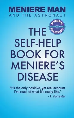 A Meniere-ember és az űrhajós: Az önsegítő könyv a Meniere-betegséghez - Meniere Man And The Astronaut: The Self-Help Book For Meniere's Disease