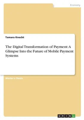 A fizetés digitális átalakulása: Pillantás a mobilfizetési rendszerek jövőjébe - The Digital Transformation of Payment: A Glimpse Into the Future of Mobile Payment Systems