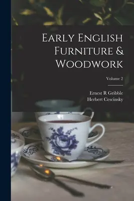 Korai angol bútorok és famegmunkálás; 2. kötet - Early English Furniture & Woodwork; Volume 2