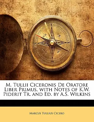 M. Tullii Ciceronis de Oratore Liber Primus, K. W. Piderit jegyzeteivel Tr. and Ed. by A.S. Wilkins - M. Tullii Ciceronis de Oratore Liber Primus, with Notes of K.W. Piderit Tr. and Ed. by A.S. Wilkins