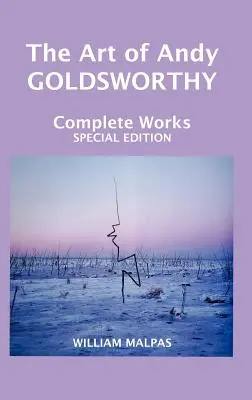 Andy Goldsworthy művészete: Goldsworthy Goldsworthy: Complete Works: Complete Works - The Art of Andy Goldsworthy: Complete Works