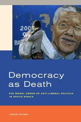 A demokrácia mint halál: Az antiliberális politika erkölcsi rendje Dél-Afrikában - Democracy as Death: The Moral Order of Anti-Liberal Politics in South Africa