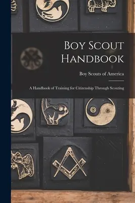 Boy Scout Handbook; a Handbook of Training for Citizenship Through Scouting (Cserkészkézikönyv; a cserkészet általi állampolgári képzés kézikönyve) - Boy Scout Handbook; a Handbook of Training for Citizenship Through Scouting