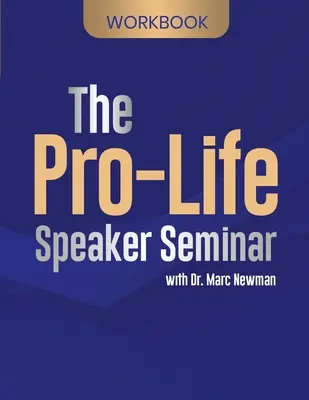 Az életpárti szónokok szemináriumának munkafüzete - The Pro-Life Speaker Seminar Workbook