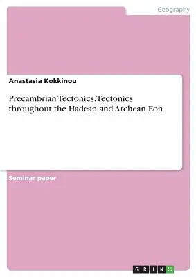 Prekambriumi tektonika. A tektonika az egész hádészi és archeai éonban - Precambrian Tectonics. Tectonics throughout the Hadean and Archean Eon