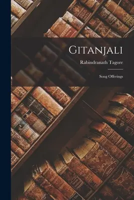 Gitandžali: Písňové oběti - Gitanjali: Song Offerings
