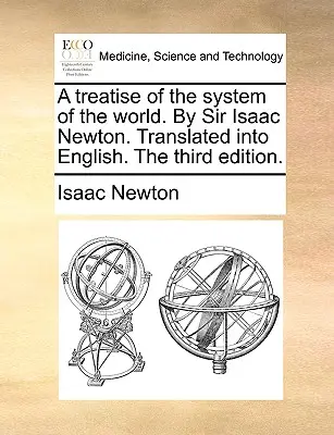 Értekezés a világ rendszeréről. Sir Isaac Newton tollából. Angolra fordítva. A harmadik kiadás. - A treatise of the system of the world. By Sir Isaac Newton. Translated into English. The third edition.