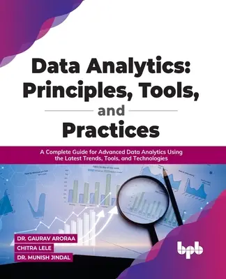 Adatelemzés: Principles, Tools, and Practices: Teljes körű útmutató a fejlett adatelemzéshez a legújabb trendek, eszközök és technológiák felhasználásával - Data Analytics: Principles, Tools, and Practices: A Complete Guide for Advanced Data Analytics Using the Latest Trends, Tools, and Technologies