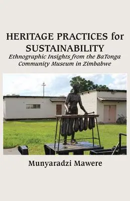 Örökségvédelmi gyakorlatok a fenntarthatóságért: Etnográfiai meglátások a zimbabwei BaTonga Közösségi Múzeumból - Heritage Practices for Sustainability: Ethnographic Insights from the BaTonga Community Museum in Zimbabwe