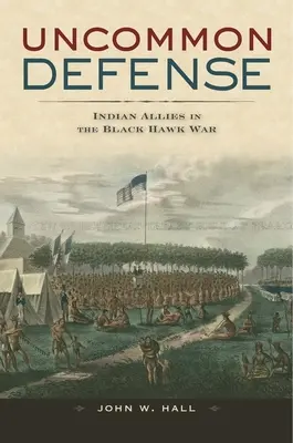 Nem mindennapi védelem: Indiai szövetségesek a Fekete Sólyom háborúban - Uncommon Defense: Indian Allies in the Black Hawk War