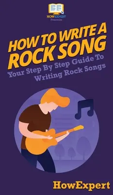 Hogyan írjunk rockdalt: Lépésről lépésre útmutató a rockdalok írásához - How To Write a Rock Song: Your Step By Step Guide To Writing Rock Songs