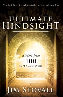 A végső visszatekintés: Bölcsesség 100 szupermenőtől - The Ultimate Hindsight: Wisdom from 100 Super Achievers