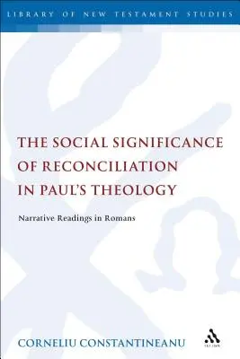 A megbékélés társadalmi jelentősége Pál teológiájában: Narratív olvasmányok a Római levélből - The Social Significance of Reconciliation in Paul's Theology: Narrative Readings in Romans