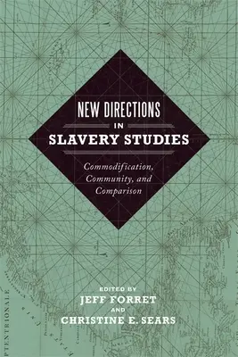 Új irányok a rabszolgaság tanulmányozásában: Commodification, Community, and Comparison - New Directions in Slavery Studies: Commodification, Community, and Comparison