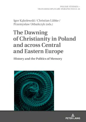 A kereszténység hajnala Lengyelországban és szerte Közép- és Kelet-Európában: Történelem és emlékezetpolitika - The Dawning of Christianity in Poland and Across Central and Eastern Europe: History and the Politics of Memory