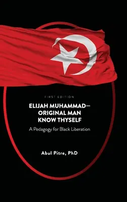 Elijah Muhammad-Original Man Know Thyself: A fekete felszabadítás pedagógiája - Elijah Muhammad-Original Man Know Thyself: A Pedagogy for Black Liberation