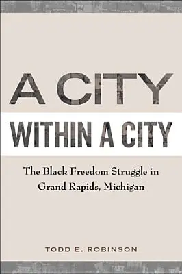 Város a városban: A fekete szabadságharc Grand Rapidsban, Michiganben - A City Within a City: The Black Freedom Struggle in Grand Rapids, Michigan