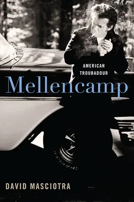 Mellencamp: Mellencamp: American Troubadour - Mellencamp: American Troubadour