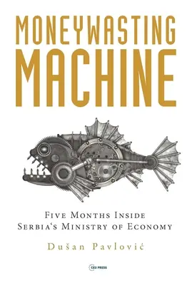 A pénzpazarló gépezet: Öt hónap Szerbia gazdasági minisztériumában - The Moneywasting Machine: Five Months Inside Serbia's Ministry of Economy