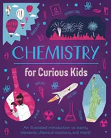 Kémia kíváncsi gyerekeknek - Illusztrált bevezetés az atomok, elemek, kémiai reakciók és még sok más! - Chemistry for Curious Kids - An Illustrated Introduction to Atoms, Elements, Chemical Reactions, and More!