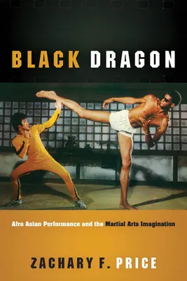 Fekete Sárkány: Afro-ázsiai előadás és a harcművészeti képzelet - Black Dragon: Afro Asian Performance and the Martial Arts Imagination