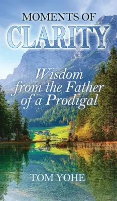 A tisztánlátás pillanatai: Bölcsesség egy tékozló apjától - Moments of Clarity: Wisdom from the Father of a Prodigal