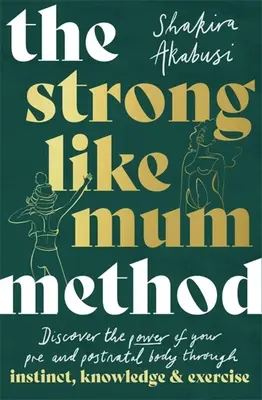 Az Erős, mint az anya módszer: Szülés előtti és utáni tested természetes erejének felébresztése - The Strong Like Mum Method: Awaken the Natural Power of Your Pre and Postnatal Body