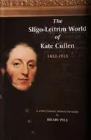 Kate Cullen Sligo-Leitrim világa 1832-1913 - Sligo-Leitrim World of Kate Cullen 1832-1913