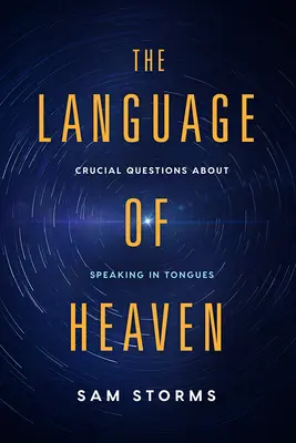 A mennyország nyelve: A nyelveken szólás döntő kérdései - The Language of Heaven: Crucial Questions about Speaking in Tongues