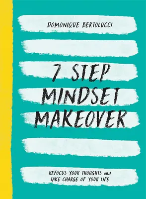 7 lépéses gondolkodásmód-változtatás: Gondolataid újbóli összpontosítása és vedd kezedbe az életed irányítását - 7 Step Mindset Makeover: Refocus Your Thoughts and Take Charge of Your Life